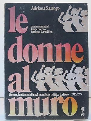 Le donne al muro. L'immagine femminile nel manifesto politico italiano 1945/1977 con interventi d...