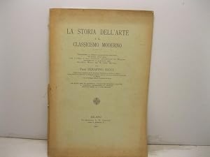 Bild des Verkufers fr La storia dell'arte e il classicismo moderno. Prolusione al corso facoltativo gratuito di storia dell'arte per i licei e gli istituti secondari di Milano pronunciata il 9 maggio 1901 nell'Aula Magna del R. Liceo Beccaria zum Verkauf von Coenobium Libreria antiquaria