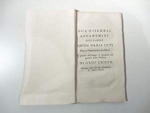 Due discorsi accademici del padre Anton Maria Lupi della Compagnia di Gesu' il primo dell'anno il...