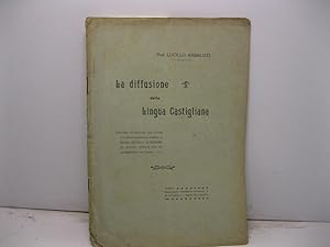 La diffusione della lingua castigliana. Discorso d'apertura del corso di lingua spagnuola presso ...