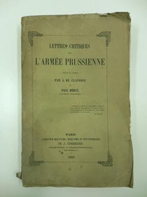 Lettres critiques sur l'Arme'e Prussienne traduites de l'allemand par J. de Clanorie et Paul Me'r...