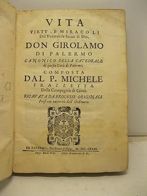 Vita virtu' e miracoli del Venerabile servo di Dio Don Girolamo di Palermo canonico della Cattedr...
