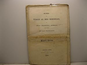 Diario del viage al Rio Bermejo por fray Francisco Morillo del orden de San Francisco. Primera ed...