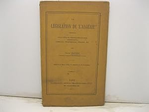 La legislation de l'Algerie comprenant l'etat actuel de l'organisation politique, administrative,...