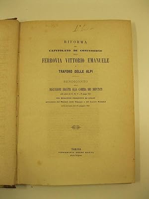 Riforma del capitolato di concessione della ferrovia Vittorio Emanuele e traforo delle Alpi. Rend...
