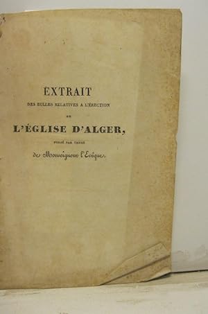 Extrait des Bulles relatives a l'e'rection de l'eglise d'Alger publie' par ordre de Monseigneur l...