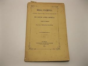 Della clemenza. Opuscolo scritto per l'imperatore Nerone da Lucio Aneo Seneca, tradotto ed annota...