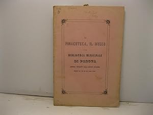 LA PINACOTECA, IL MUSEO E LA BIBLIOTECA MUNICIPALE DI PADOVA Articoli estratti dalla Rivista Euga...