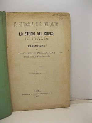 F. Petrarca e G. Boccaccio e lo studio del greco in Italia. Prolusione di D. Arsenio Pellegrini m...