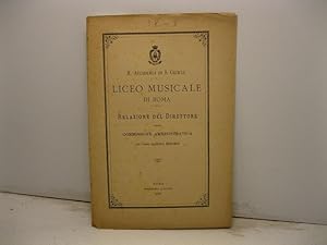 R. Accademia di S. Cecilia. Liceo musicale di Roma. Relazione del Direttore alla Commissione Ammi...