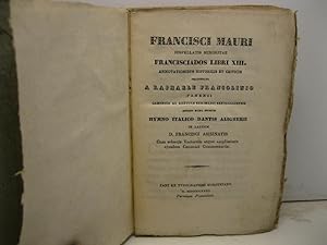 Francisci Mauri hispellatis minoritae Francisciados libri 13. Annotationibus historicis et critic...
