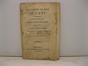 L'ammiratore dei pregi de' cani. Opuscolo ragionato-storico-dilettevole di G. G. ai suoi concitta...