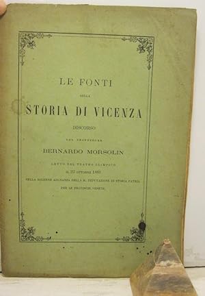 Le fonti della storia di Vicenza Discorso letto nel teatro olimpico il 23 ottobre 1881 nella sole...