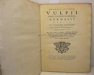 Joannis Antonii Vulpii publici eloquentiae doctoris Acroasis habita in Gymnasio Patavino VI. Idus...