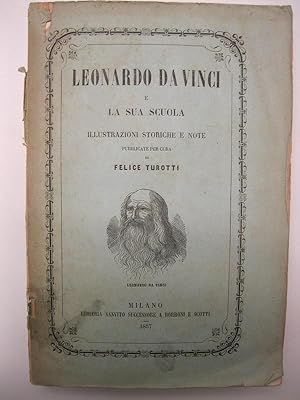Leonardo Da Vinci e la sua scuola. Ilustrazioni storiche e note. Pubblicate per cura di Felice Tu...