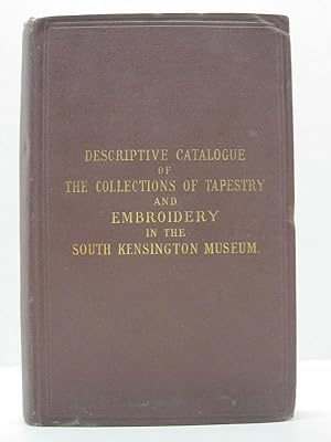 A descriptive catalogue of the collections of tapestry and embroidery in the South Kensigton Museum