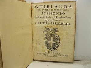 GHIRLANDA DEL LUCIDO LETTOR PUBBLICO al sepolcro del molto illustre e eccellentissimo Signor Cava...