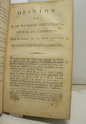 Opinion de M. La Marquis D'Estourmel de'pute' de Cambresis pour la se'ance du 14 avril 1790 et ca...