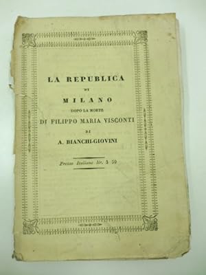 La repubblica di Milano dopo la morte di Filippo Maria Visconti di A. Bianchi-Giovini