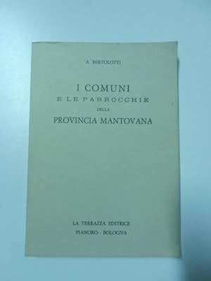 I comuni e le parrocchie della provincia mantovana. Cenni archivistici, archeologici, storici, ar...
