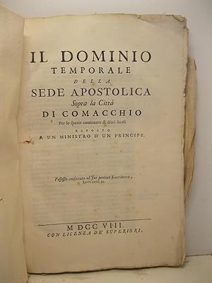 Il dominio temporale della sede apostolica sopra la citta' di Comacchio per lo spazio continuato ...