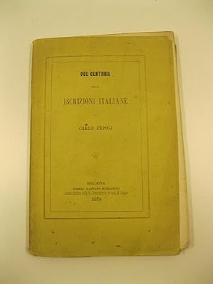 Due centurie delle iscrizioni italiane. Prima centura - seconda edizione. Seconda centuria - prim...