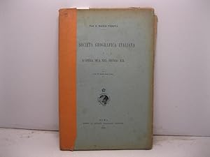 Societa' Geografica Italiana e l'opera sua nel secolo XIX. Con 12 tavole fuori testo