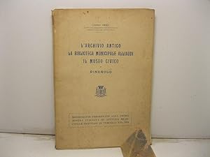 L'Archivio antico. La Biblioteca Municipale Alliaudi. Il Museo Civico di Pinerolo. Monografie pre...