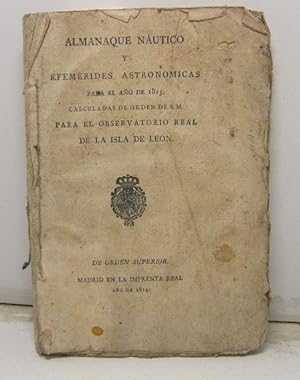 Almanaque nautico y efemerides astronomicas para el ano 1815 calculadas de orden de S. M. para el...