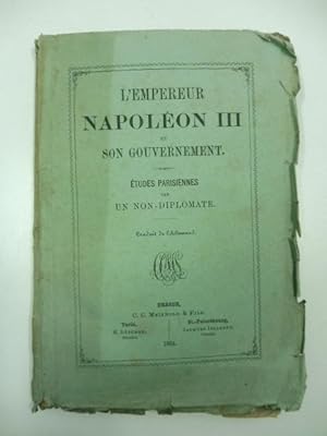 L'empereur Napoleon III et son gouvernement. Etudes parisiennes par un non-diplomate traduit de l...