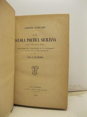La scuola poetica siciliana del secolo XIII. Traduzione dal tedesco del D.re S. Friedmann con agg...