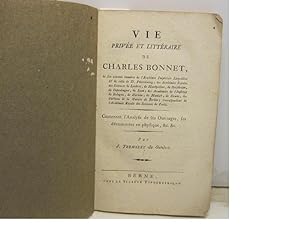 Vie prive'e et litte'raire de Charles Bonnet. contenant l'Analyse de ses ouvrages, ses decouverte...