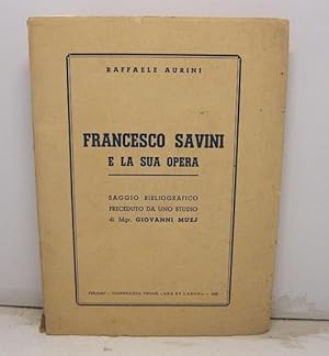 Francesco Savini e la sua opera. Saggio bibliografico preceduto da uno studio di Mgr. Giovanni Muzi.