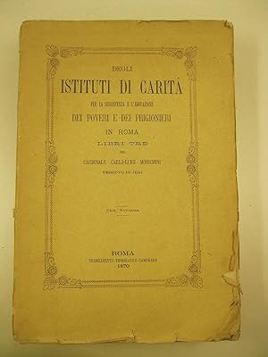Degli istituti di carita' per la sussistenza e l'educazione dei poveri e dei prigionieri in Roma....