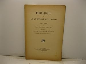 Federico II e la questione del latino. Studio indirizzato a S. E. il comm. Guido Baccelli ministr...