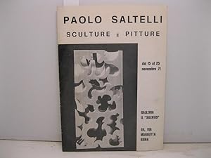 Paolo Saltelli. Sculture e pitture Dal 15 al 25 novembre 71. Galleria il Silenius. Via Margutta 4...