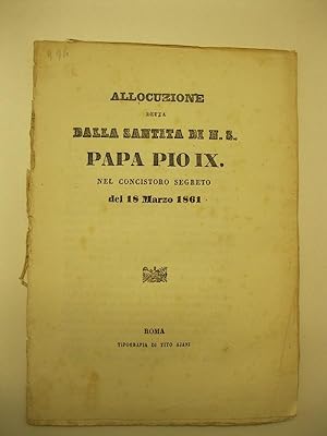 Allocuzione detta dalla santita' di N. S. Papa Pio IX, nel concistoro segreto del 18 Marzo 1861