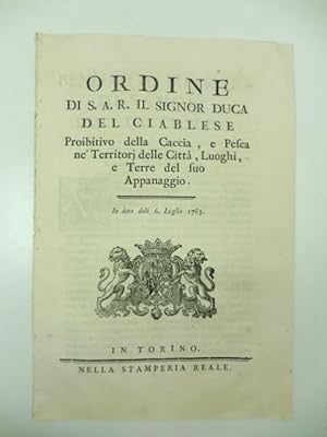 Ordine di S. A. R. il signor Duca del Ciablese proibitivo della caccia e pesca ne' territori dell...