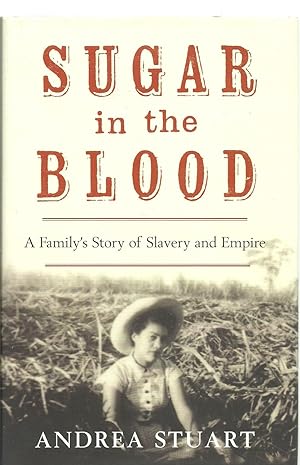 Sugar in the Blood a Family Story of Slavery and Empire