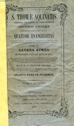 Bild des Verkufers fr S. THOMAE AQUINATIS, EXPOSITIO CONTINUA SUPER QUATUOR EVANGELISTAS, SIMUL AC CATENA AUREA, JUSTISSIMO TITULO NUNCPATA, TOME VIII, QUARTA PARS IN JOANNEM zum Verkauf von Le-Livre