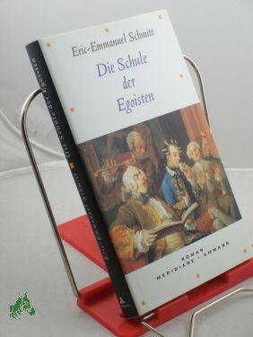 Seller image for Die Schule der Egoisten : Roman / Eric-Emmanuel Schmitt. Aus dem Franz. von Ins Koebel for sale by Antiquariat Artemis Lorenz & Lorenz GbR