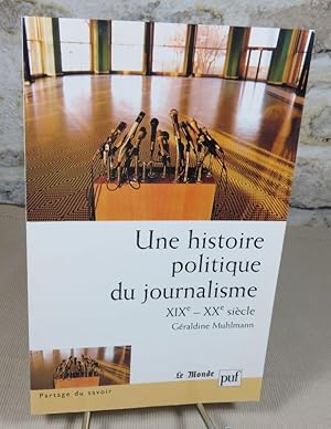 Bild des Verkufers fr Une histoire politique du journalisme XIX-XX sicle. zum Verkauf von Latulu