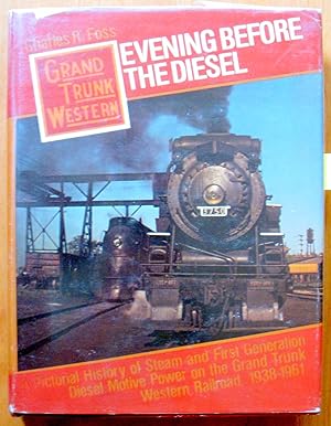 Evening Before the Diesel. A Pictorial History of Steam and First Generation Diesel Motive Power ...