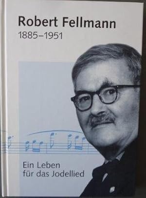 Robert Fellmann 1885 - 1951 Ein Leben für das Jodellied