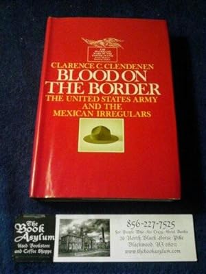 Blood on the Border The United States Army and The Mexican Irregulars
