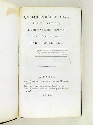 Image du vendeur pour Quelques Rflexions sur un article du Journal de l'Empire; du 15 Juillet 1806, par A. Morellet [ Suivi de :] Lettre  M. J.-J. Dussault, auteur des deux diatribes signes Y, dans le Journal de l'Empire, contre M. Chnier, et son Cours de Littrature [ Suivi de :] Rponse de M. Barbier, Bibliothcaire du Conseil d'Etat,  un article du Mercure de France, relatif au Dictionnaire des Anonymes et Pseudonymes [ Suivi de :] Discours en Vers, sur les Pomes Descriptifs [ Suivi de :] Les Miracles, conte Dvot. Quatrime dition, augmente du Matre italien, Nouvelle [ Suivi de :] Eptre d'un Journaliste  l'Empereur [ Suivi de :] Le Cimetire de Campagne. Elgie anglaise, de Gray [ Suivi de :] La Bulle d'Alexandre VI, Nouvelle imite de l'italien, de Casti [ Suivi de :] Mmoire couronn par l'Institut National, sur cette question : L'Emulation est-elle un bon moyen d'ducation ? par L. Feuillet, mis en vente par Librairie du Cardinal