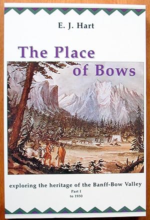 Imagen del vendedor de The Place of Bows. Exploring the Heritage of the Banff-Bow Valley. Part I to 1930. a la venta por Ken Jackson