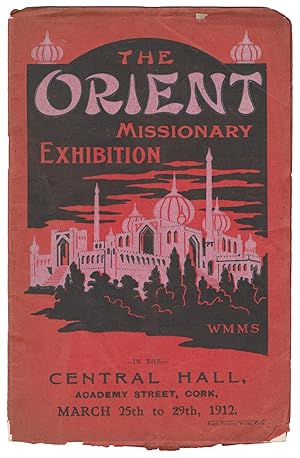 The Orient Missionary Exhibition, In the Central Hall, Academy Street, Cork, March 25th to 29th, ...