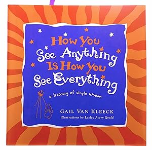 Bild des Verkufers fr How You See Anything Is How You See Everything: A Treasury of Simple Wisdom zum Verkauf von Black Falcon Books