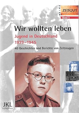 Bild des Verkufers fr Wir wollten leben - Jugend in Deutschland 1939 bis 1945 zum Verkauf von Antiquariat Christian Wulff